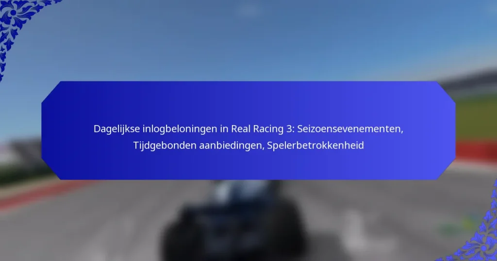 Dagelijkse inlogbeloningen in Real Racing 3: Seizoensevenementen, Tijdgebonden aanbiedingen, Spelerbetrokkenheid