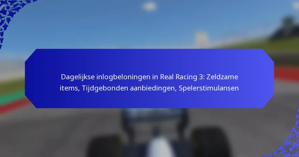 Dagelijkse inlogbeloningen in Real Racing 3: Zeldzame items, Tijdgebonden aanbiedingen, Spelerstimulansen