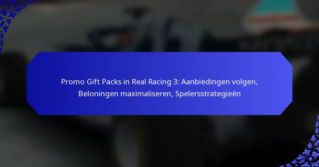 Promo Gift Packs in Real Racing 3: Aanbiedingen volgen, Beloningen maximaliseren, Spelersstrategieën