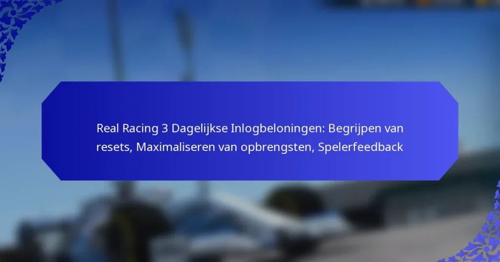Real Racing 3 Dagelijkse Inlogbeloningen: Begrijpen van resets, Maximaliseren van opbrengsten, Spelerfeedback