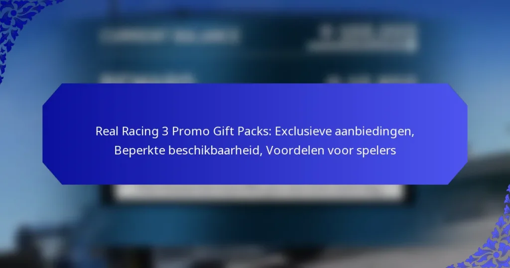 Real Racing 3 Promo Gift Packs: Exclusieve aanbiedingen, Beperkte beschikbaarheid, Voordelen voor spelers