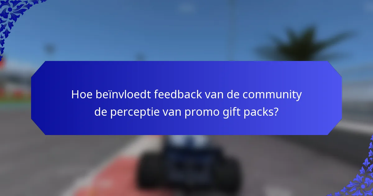 Hoe beïnvloedt feedback van de community de perceptie van promo gift packs?