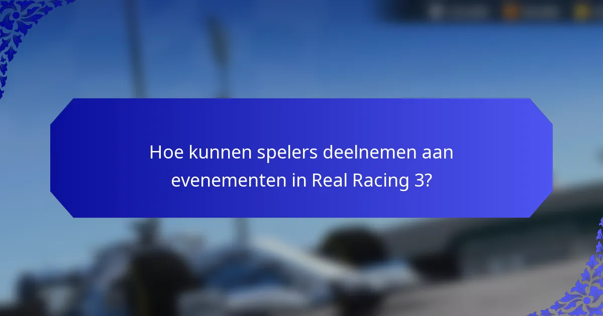 Hoe kunnen spelers deelnemen aan evenementen in Real Racing 3?