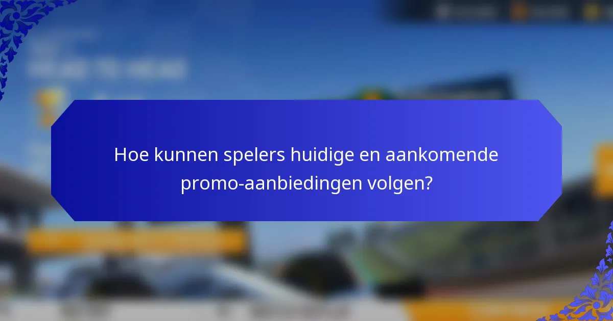 Hoe kunnen spelers huidige en aankomende promo-aanbiedingen volgen?