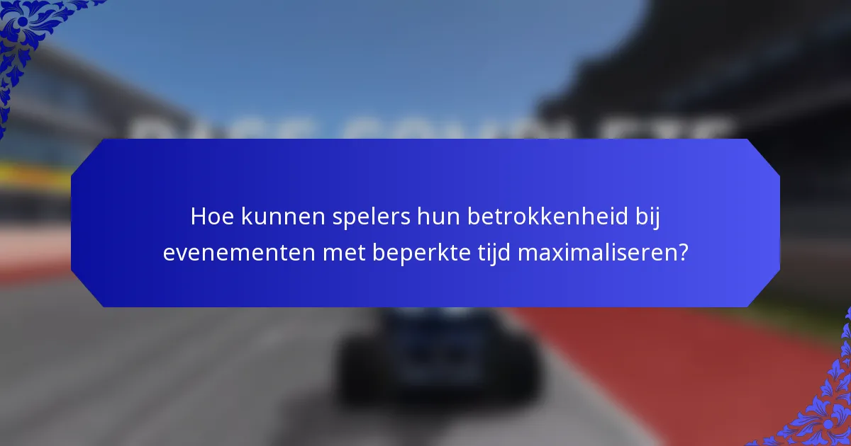 Hoe kunnen spelers hun betrokkenheid bij evenementen met beperkte tijd maximaliseren?