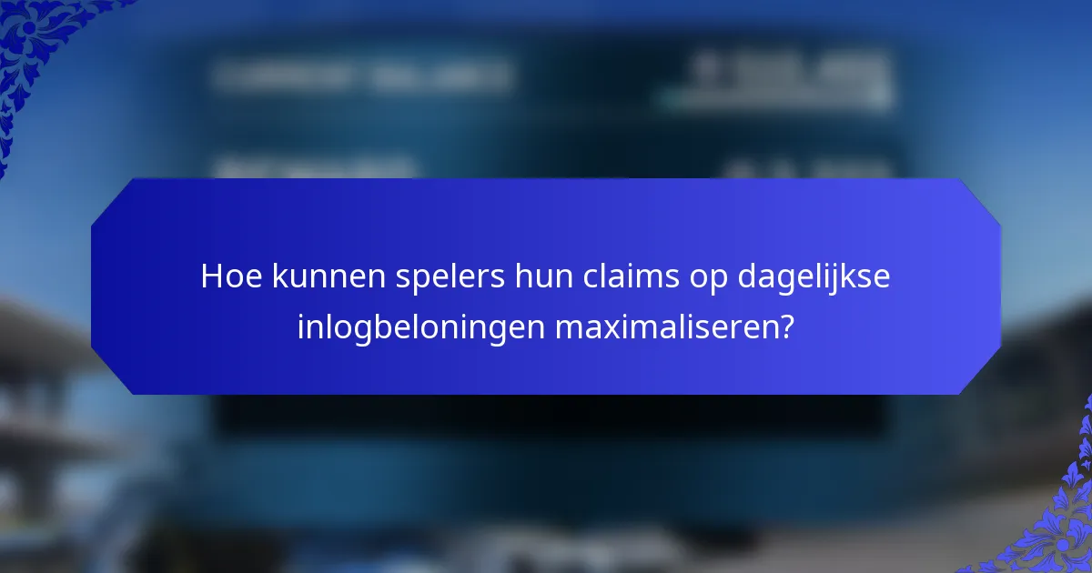 Hoe kunnen spelers hun claims op dagelijkse inlogbeloningen maximaliseren?