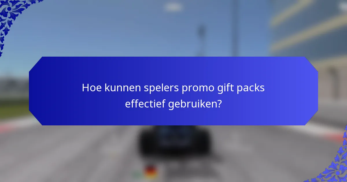 Hoe kunnen spelers promo gift packs effectief gebruiken?
