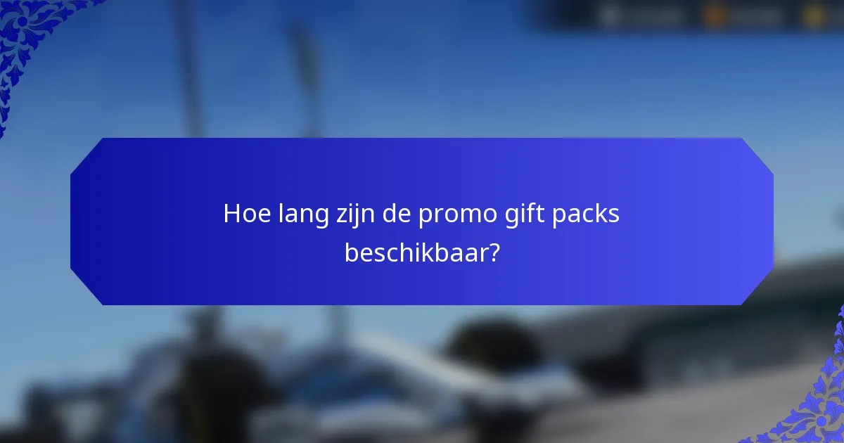 Hoe lang zijn de promo gift packs beschikbaar?