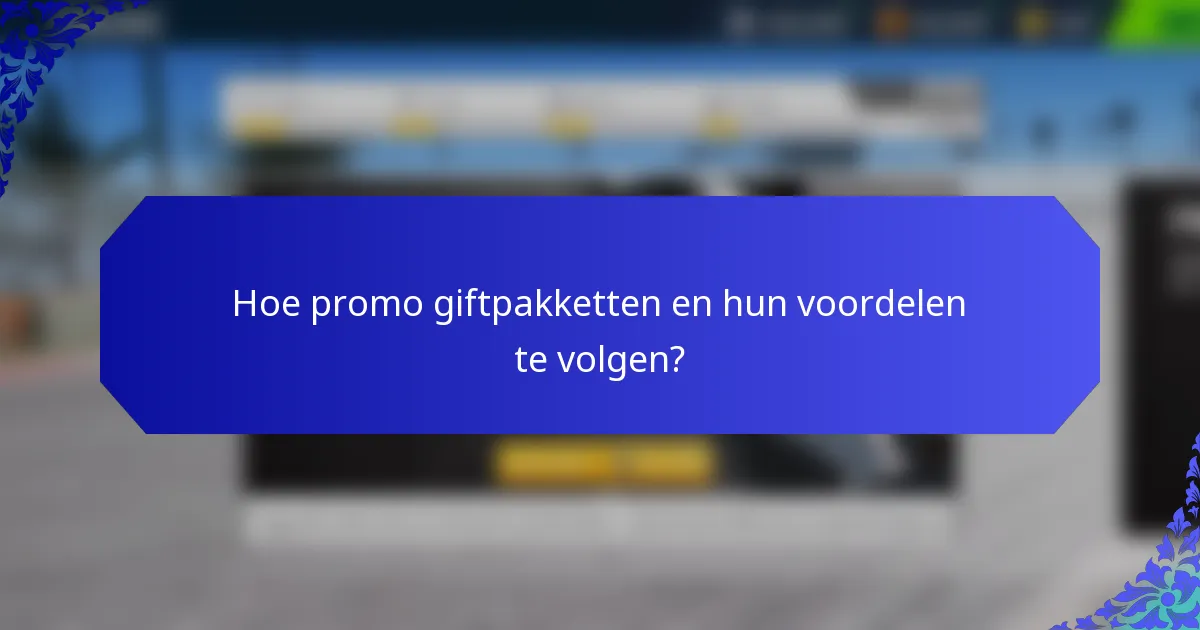 Hoe promo giftpakketten en hun voordelen te volgen?