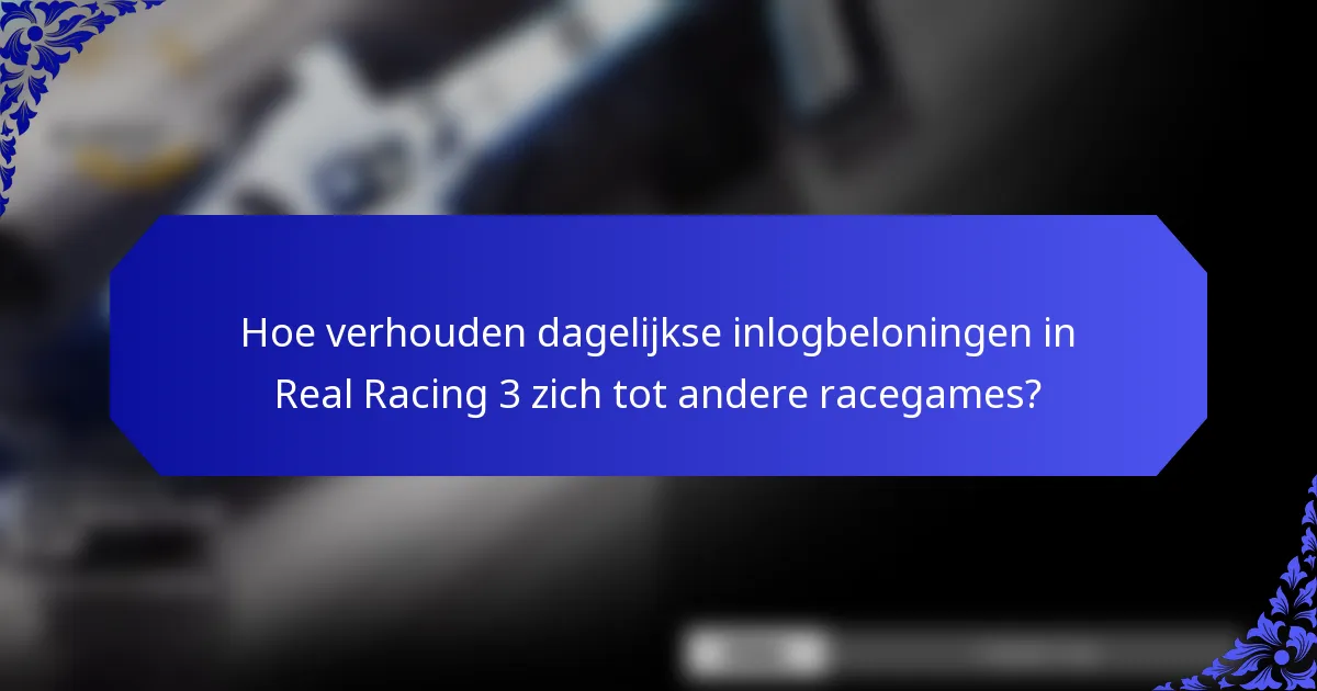 Hoe verhouden dagelijkse inlogbeloningen in Real Racing 3 zich tot andere racegames?