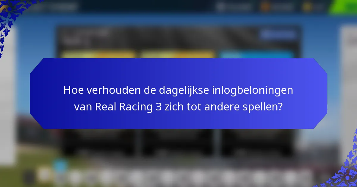 Hoe verhouden de dagelijkse inlogbeloningen van Real Racing 3 zich tot andere spellen?