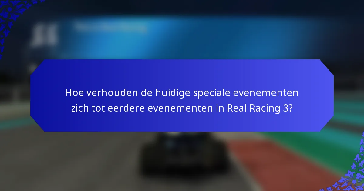 Hoe verhouden de huidige speciale evenementen zich tot eerdere evenementen in Real Racing 3?