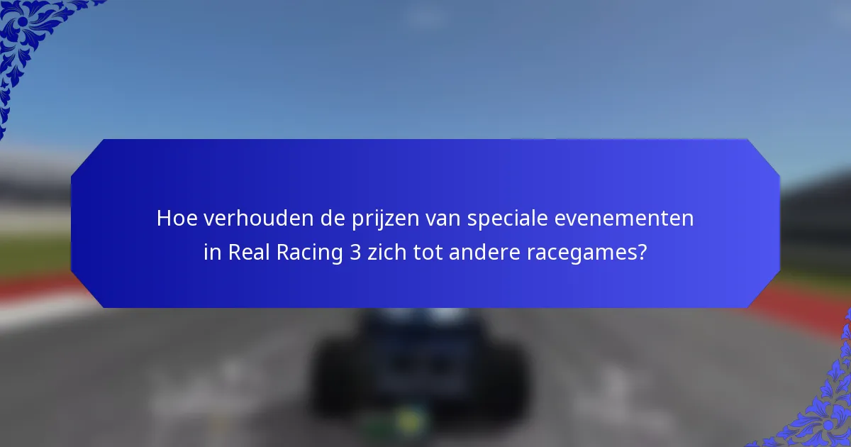 Hoe verhouden de prijzen van speciale evenementen in Real Racing 3 zich tot andere racegames?