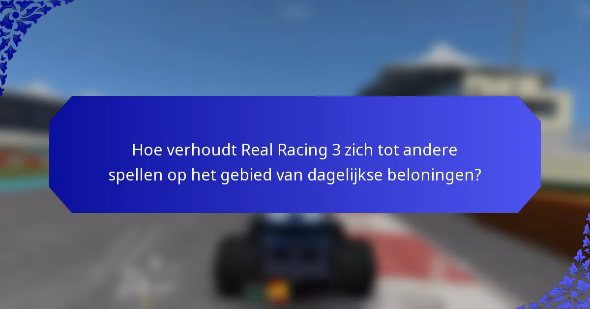 Hoe verhoudt Real Racing 3 zich tot andere spellen op het gebied van dagelijkse beloningen?