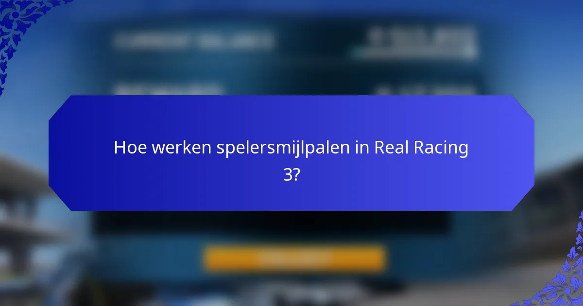 Hoe werken spelersmijlpalen in Real Racing 3?