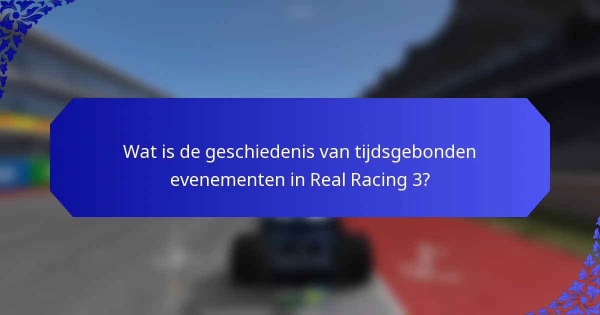 Wat is de geschiedenis van tijdsgebonden evenementen in Real Racing 3?