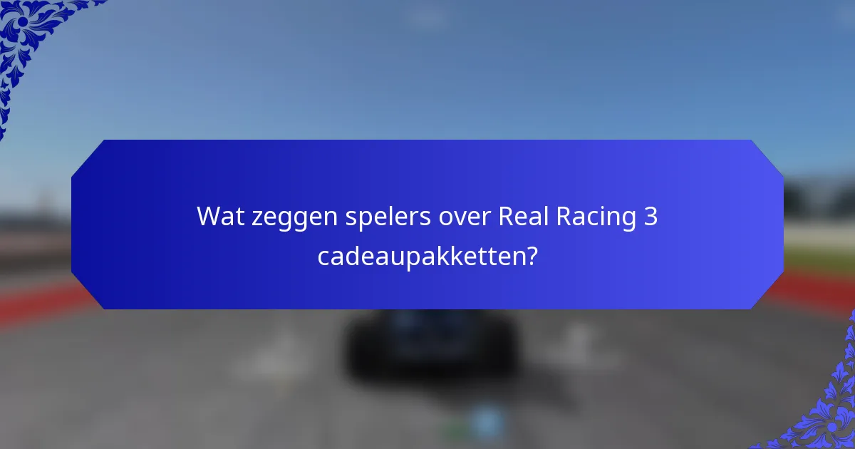 Wat zeggen spelers over Real Racing 3 cadeaupakketten?