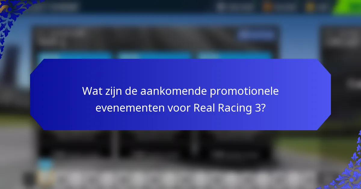 Wat zijn de aankomende promotionele evenementen voor Real Racing 3?