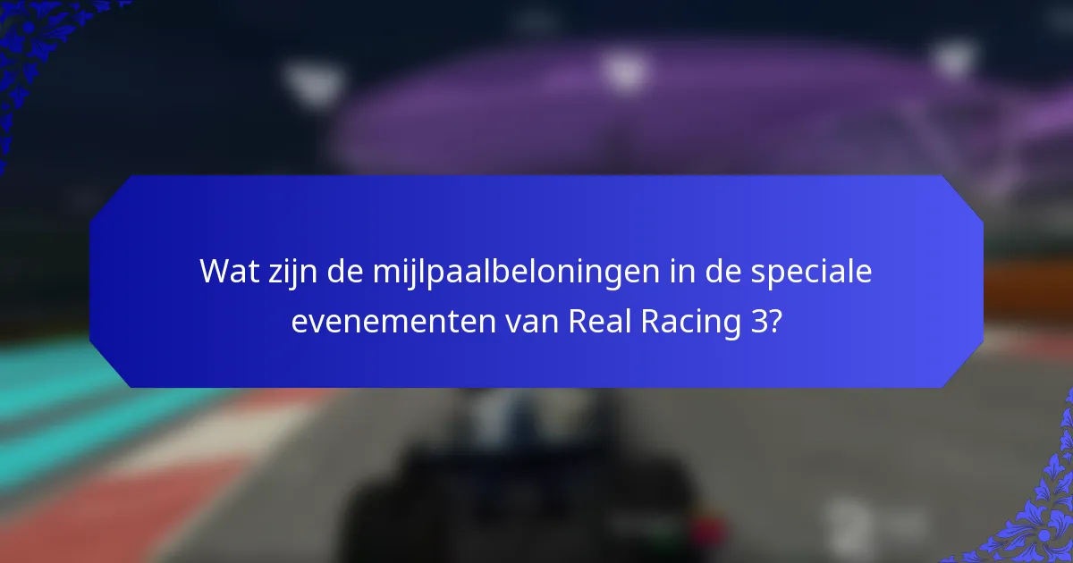 Wat zijn de mijlpaalbeloningen in de speciale evenementen van Real Racing 3?