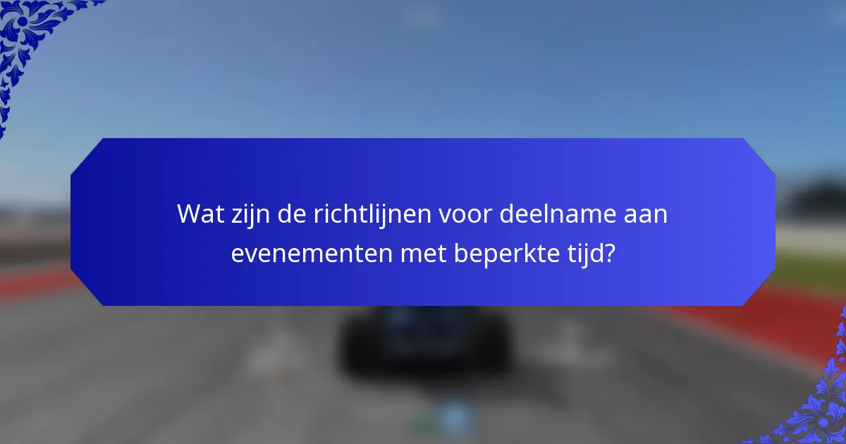 Wat zijn de richtlijnen voor deelname aan evenementen met beperkte tijd?