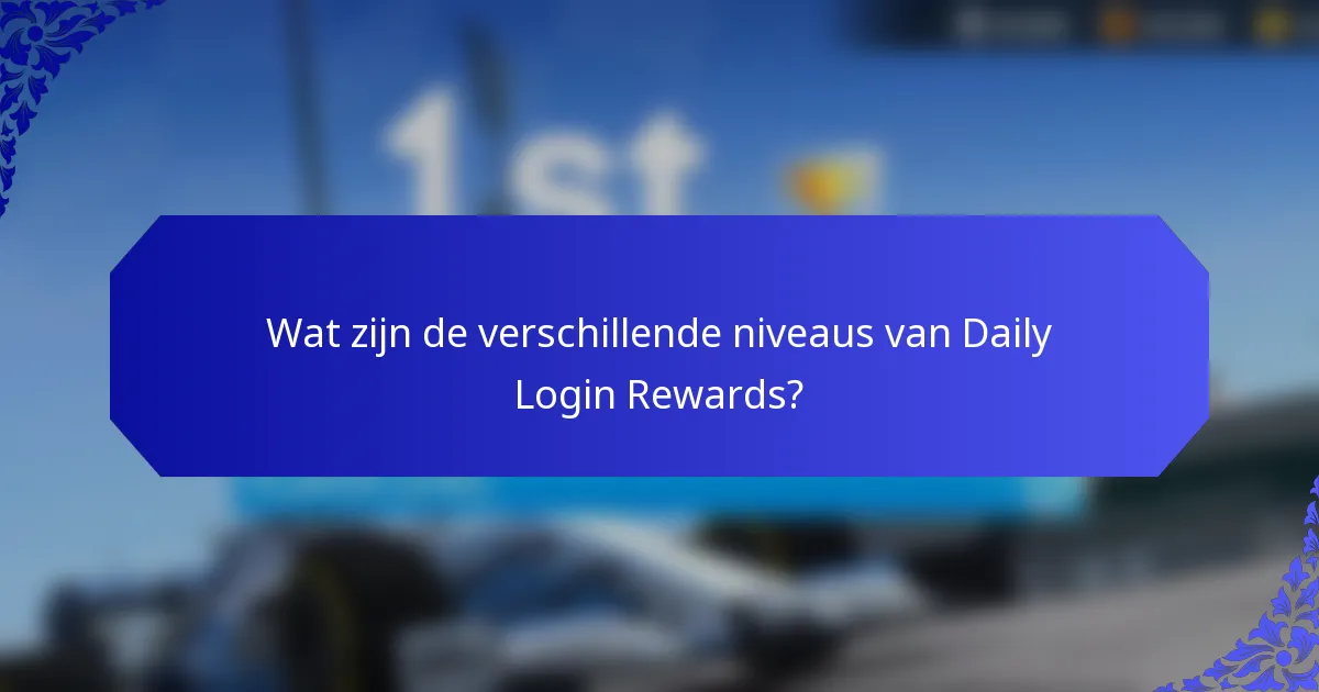 Wat zijn de verschillende niveaus van Daily Login Rewards?