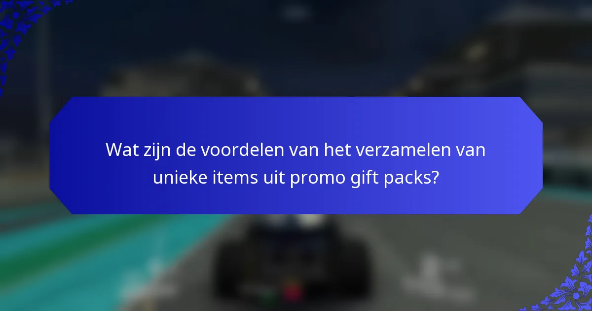 Wat zijn de voordelen van het verzamelen van unieke items uit promo gift packs?