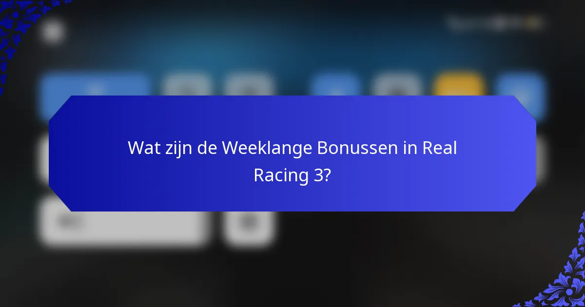 Wat zijn de Weeklange Bonussen in Real Racing 3?