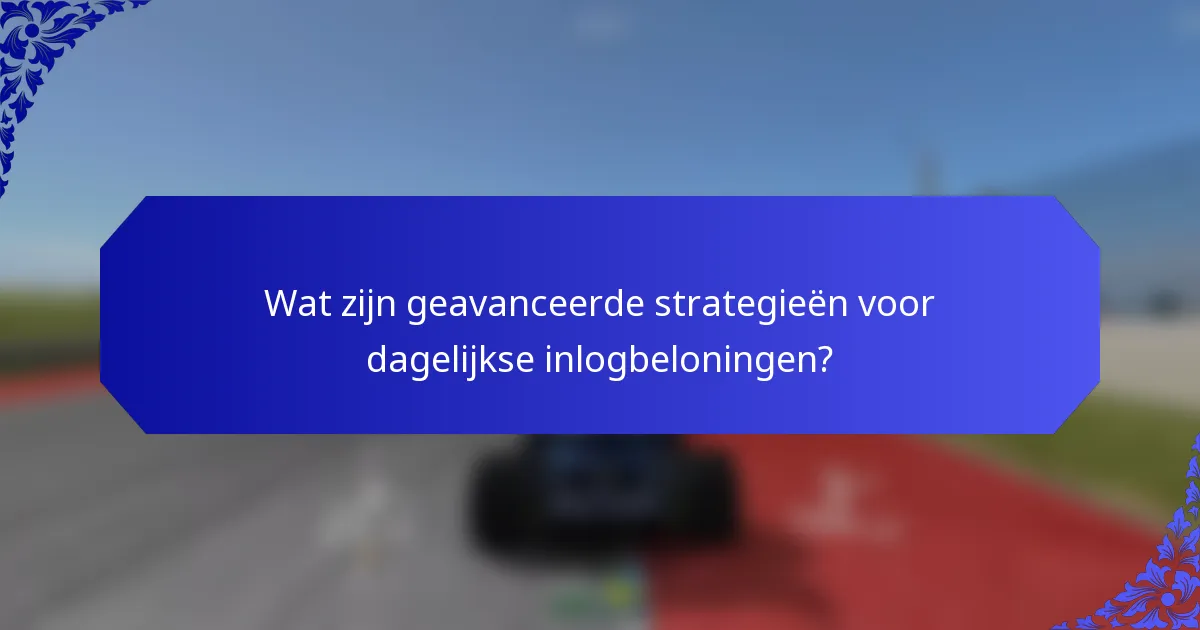 Wat zijn geavanceerde strategieën voor dagelijkse inlogbeloningen?