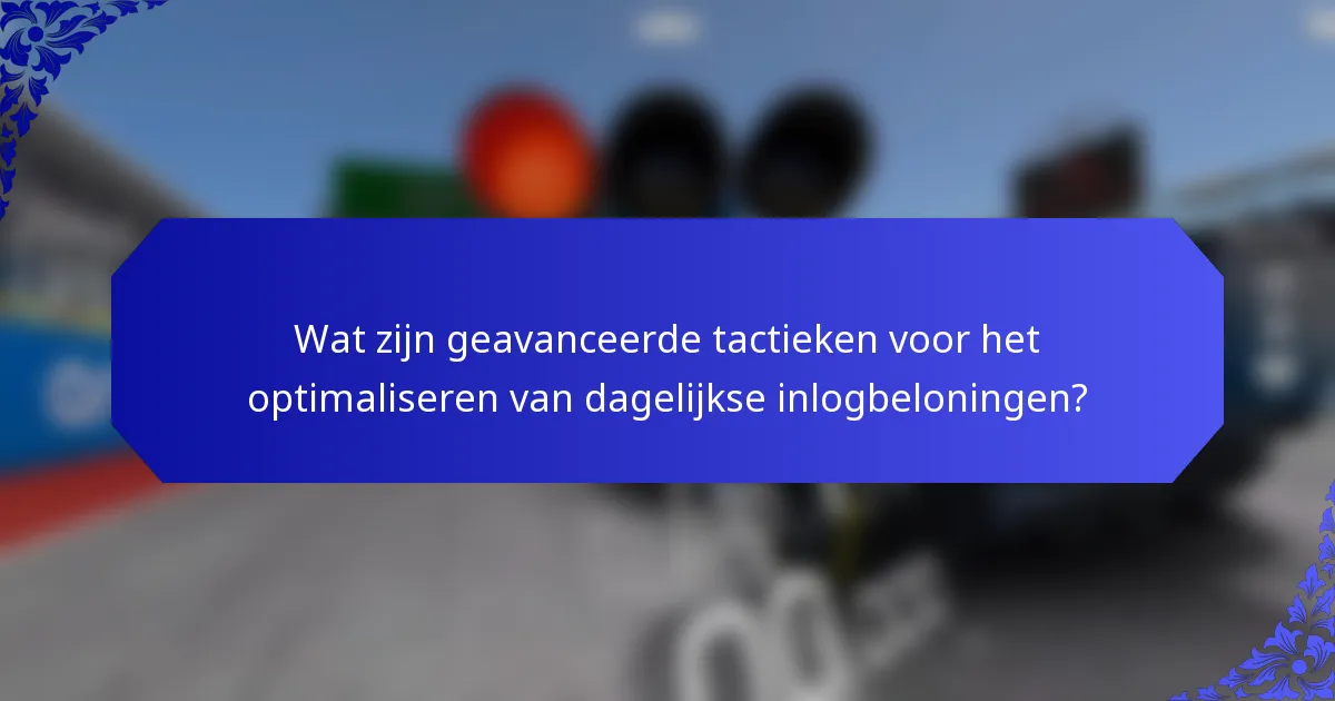 Wat zijn geavanceerde tactieken voor het optimaliseren van dagelijkse inlogbeloningen?