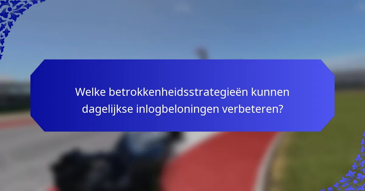 Welke betrokkenheidsstrategieën kunnen dagelijkse inlogbeloningen verbeteren?