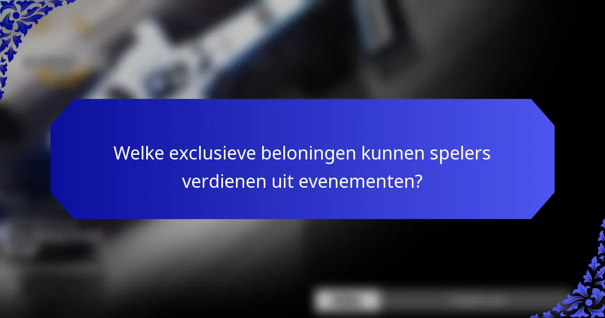 Welke exclusieve beloningen kunnen spelers verdienen uit evenementen?