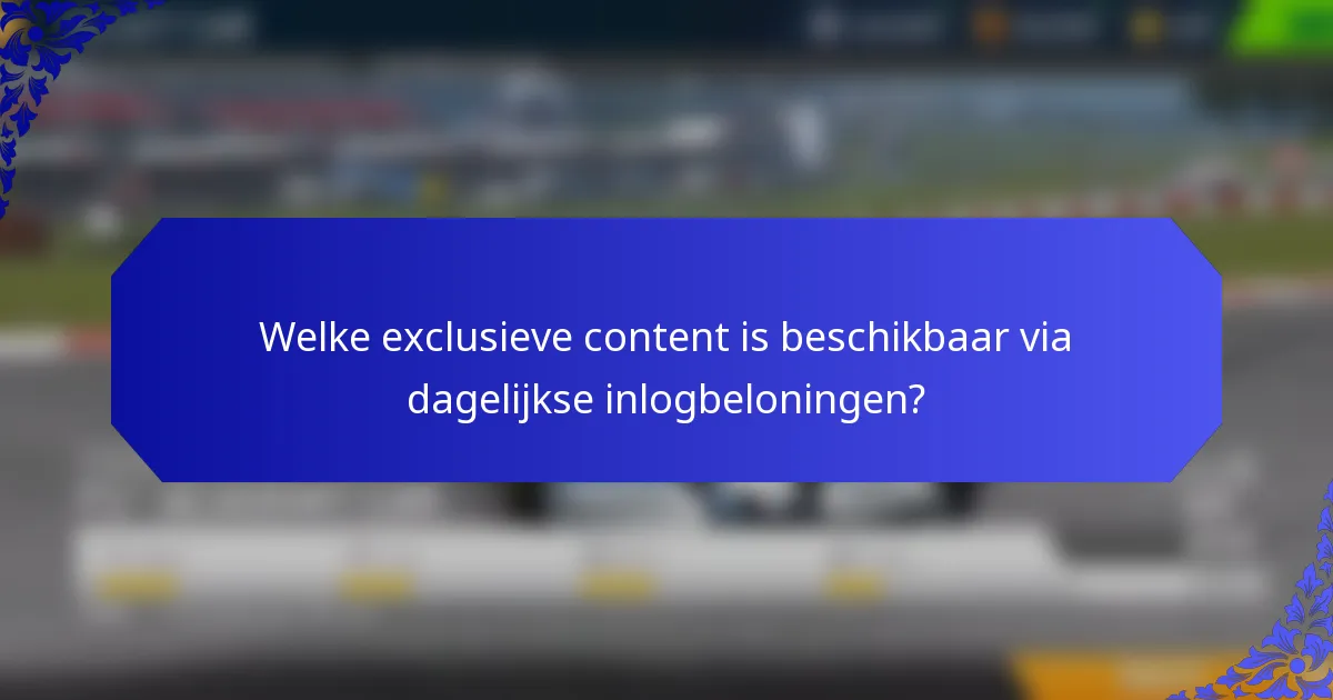 Welke exclusieve content is beschikbaar via dagelijkse inlogbeloningen?