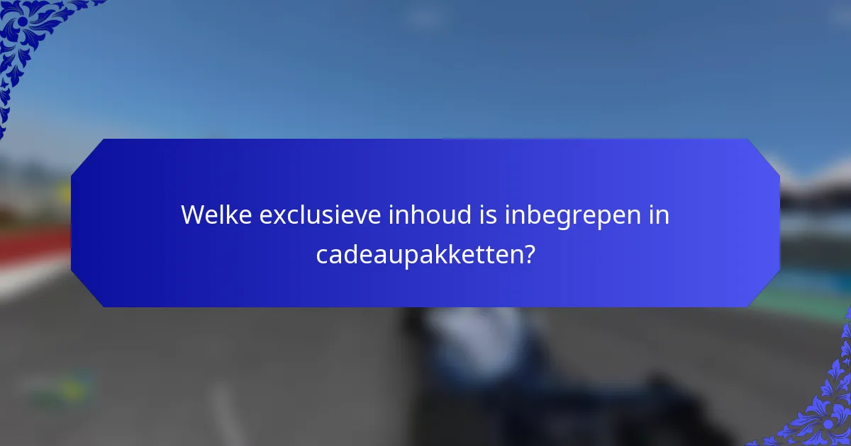 Welke exclusieve inhoud is inbegrepen in cadeaupakketten?
