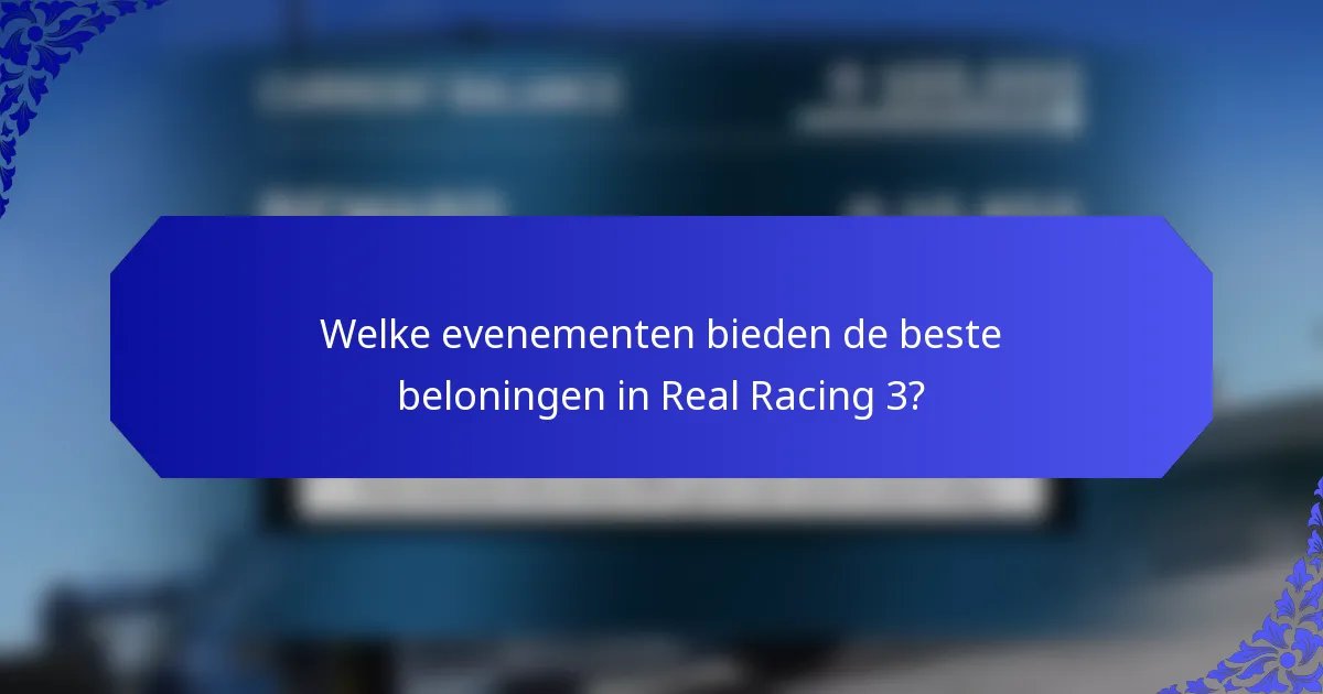 Welke evenementen bieden de beste beloningen in Real Racing 3?