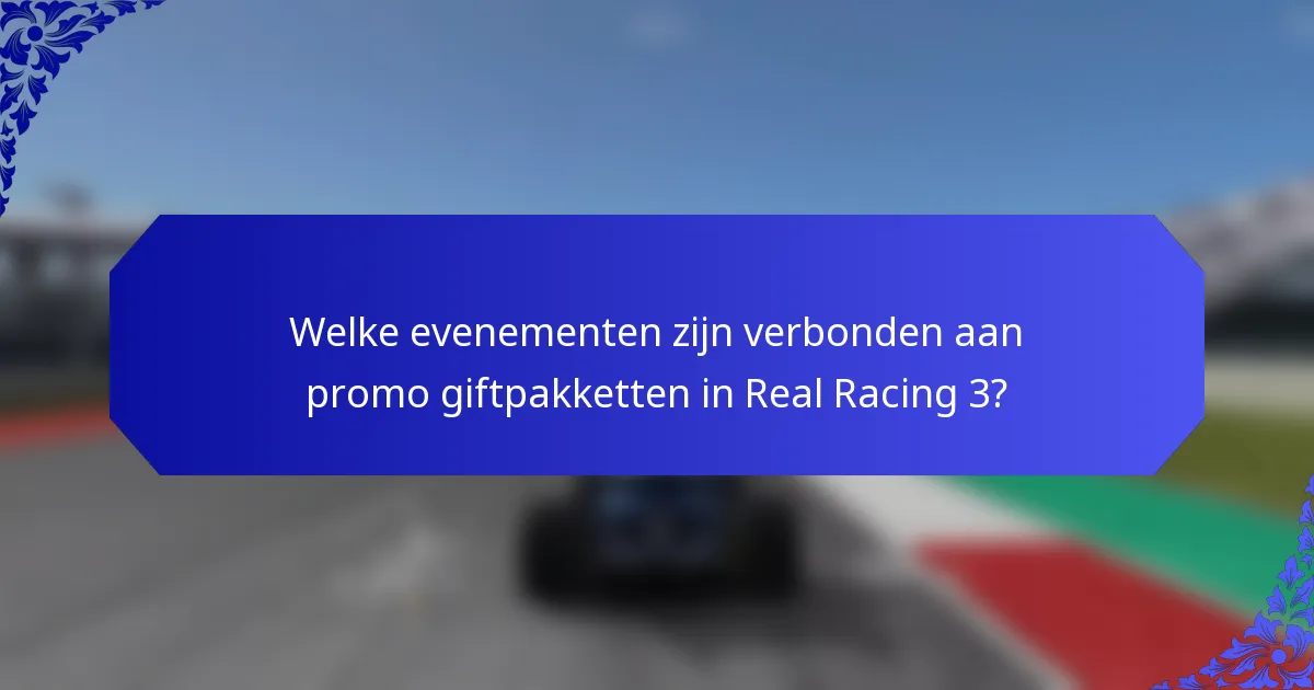 Welke evenementen zijn verbonden aan promo giftpakketten in Real Racing 3?