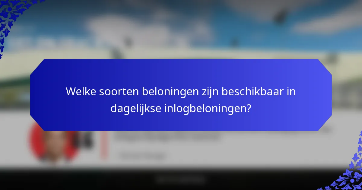 Welke soorten beloningen zijn beschikbaar in dagelijkse inlogbeloningen?