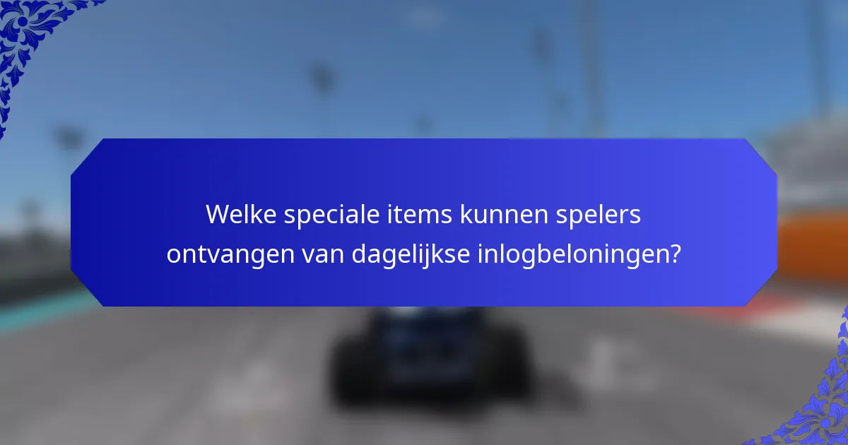 Welke speciale items kunnen spelers ontvangen van dagelijkse inlogbeloningen?