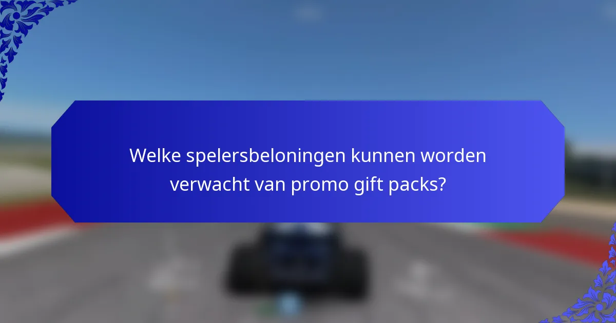 Welke spelersbeloningen kunnen worden verwacht van promo gift packs?