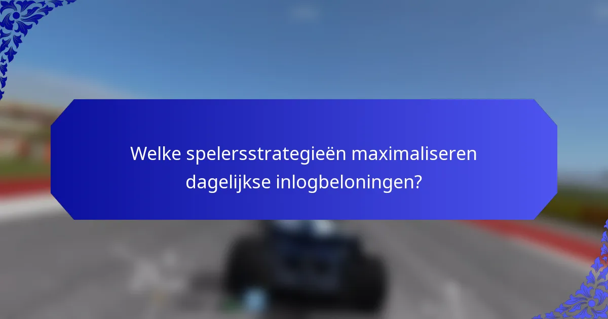 Welke spelersstrategieën maximaliseren dagelijkse inlogbeloningen?