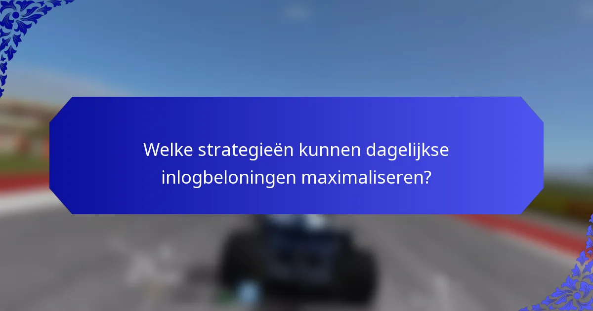 Welke strategieën kunnen dagelijkse inlogbeloningen maximaliseren?