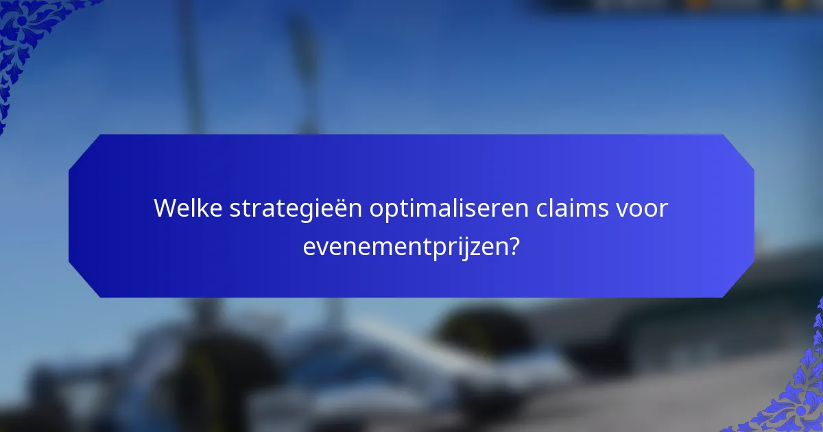 Welke strategieën optimaliseren claims voor evenementprijzen?