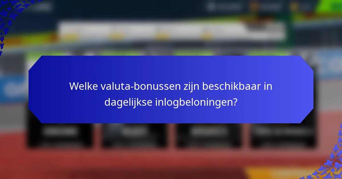 Welke valuta-bonussen zijn beschikbaar in dagelijkse inlogbeloningen?