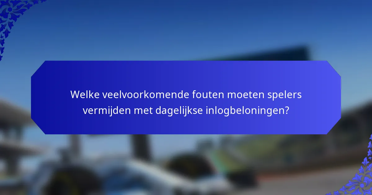 Welke veelvoorkomende fouten moeten spelers vermijden met dagelijkse inlogbeloningen?
