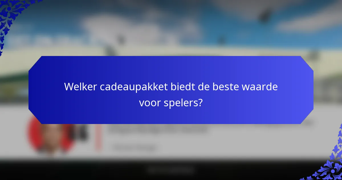 Welker cadeaupakket biedt de beste waarde voor spelers?